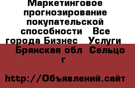 Маркетинговое прогнозирование покупательской способности - Все города Бизнес » Услуги   . Брянская обл.,Сельцо г.